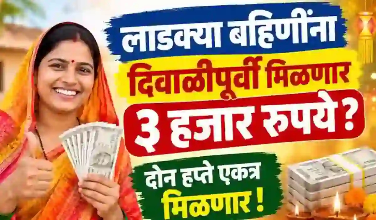 आपले नाव पहा यादीत-लाडक्या बहिणींना दिवाळीपूर्वी मिळणार ३ हजार रुपये? दोन हप्ते एकत्र मिळणार! – Ladki Bahin Diwali Payment 3000 Rupees