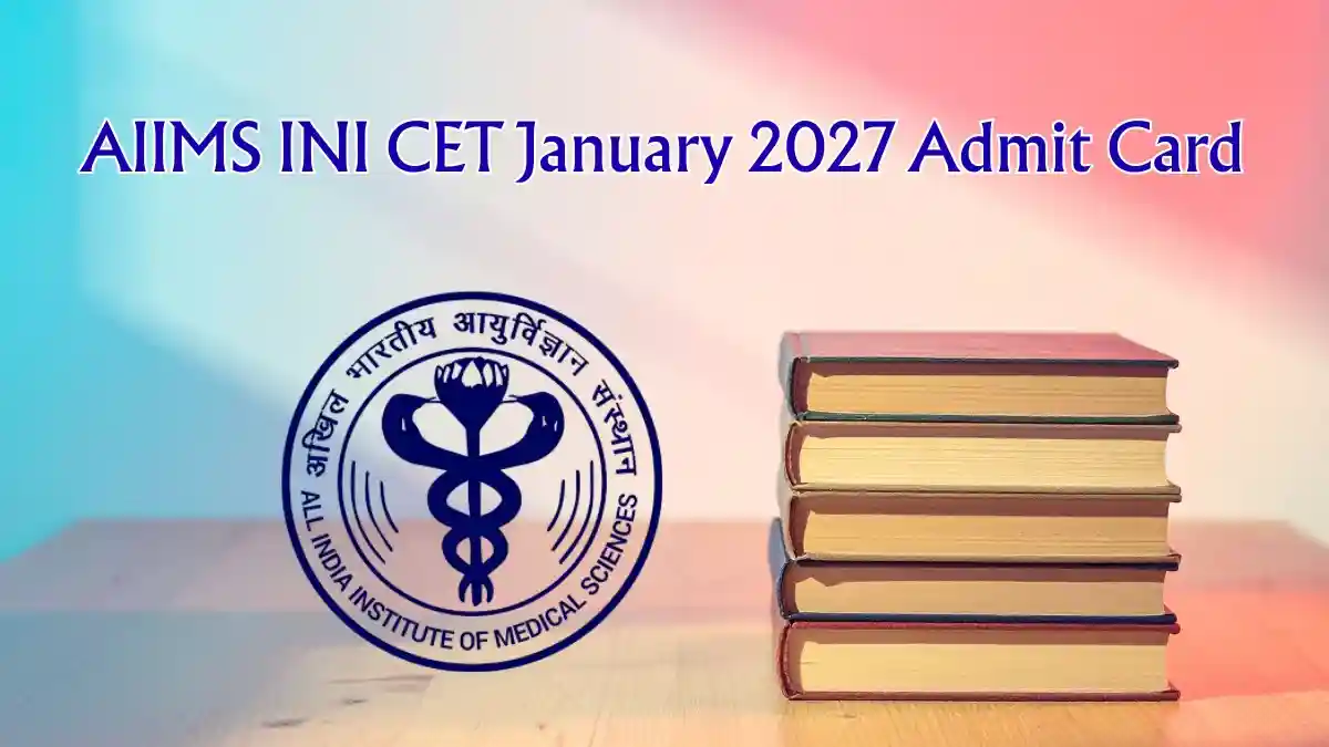 AIIMS INI CET January 2027 Admit Card - Download Link, Release Date and Exam Details AIIMS INI CET January 2027 Admit Card - Download Link, Release Date and Exam Details
