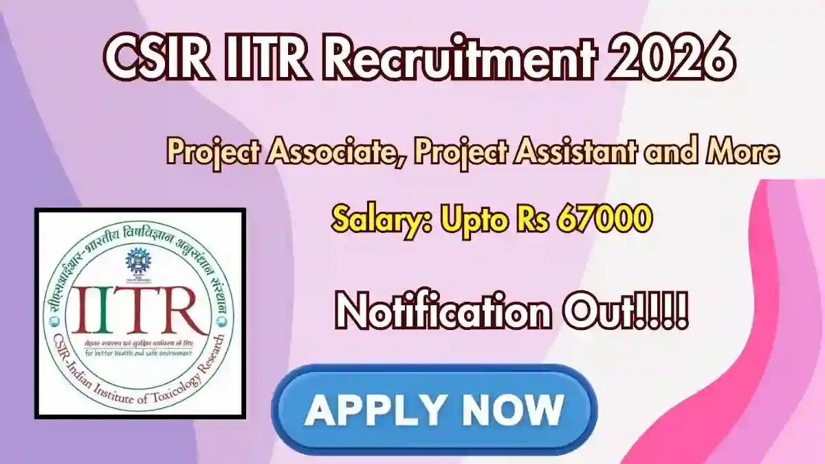 CSIR IITR Recruitment 2026 - Apply Online for 31 Project Associate, Project Assistant and More Posts CSIR IITR Recruitment 2026 - Apply Online for 31 Project Associate, Project Assistant and More Posts