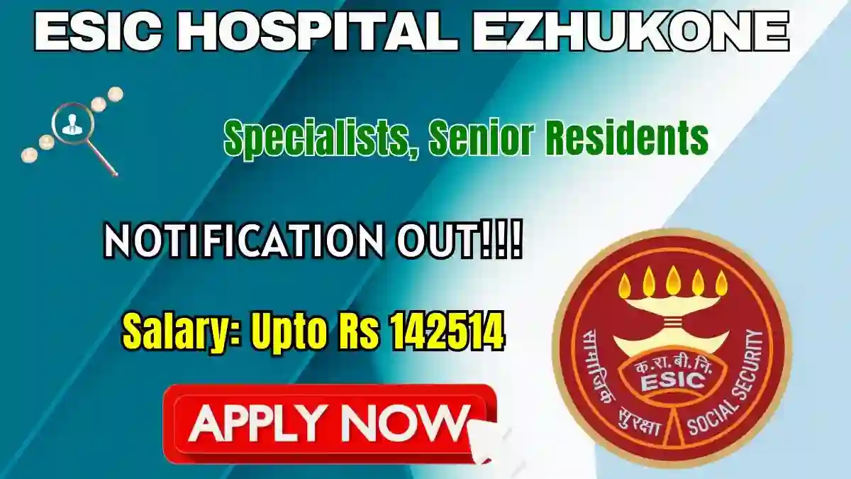 ESIC Hospital Ezhukone Recruitment 2026 - Walkin for 18 Specialists, Senior Residents Posts
