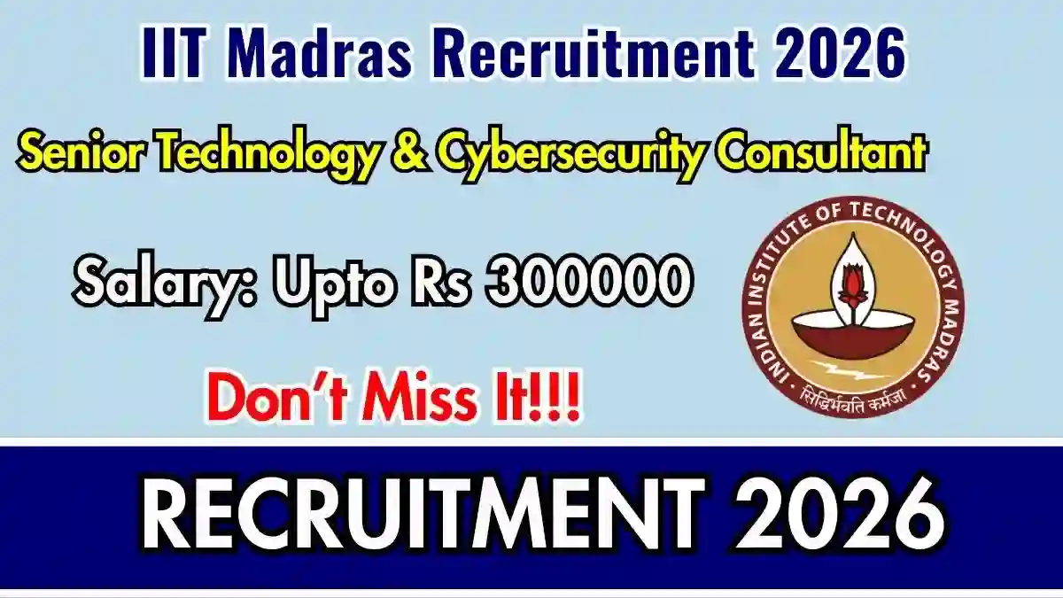 IIT Madras Senior Technology & Cybersecurity Consultant Recruitment 2026 - Apply Online IIT Madras Senior Technology & Cybersecurity Consultant Recruitment 2026 - Apply Online