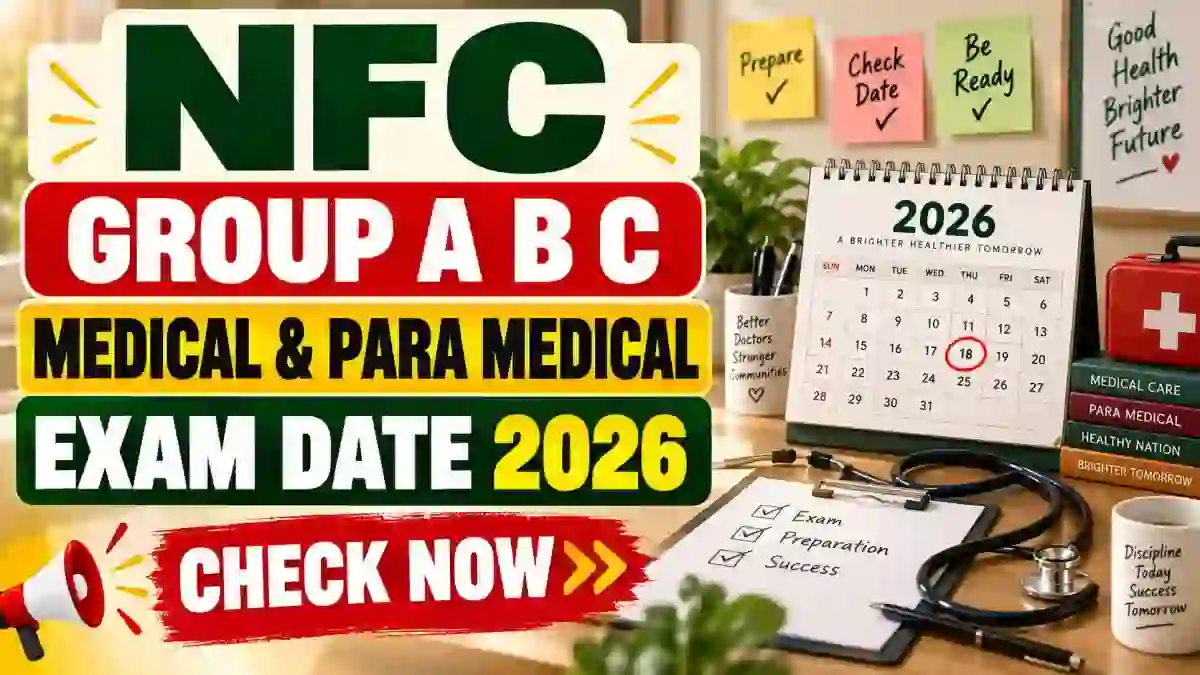 NFC Exam Date 2026 Out for Group A, B & C Medical & Para Medical Posts - Check Exam Schedule PDF