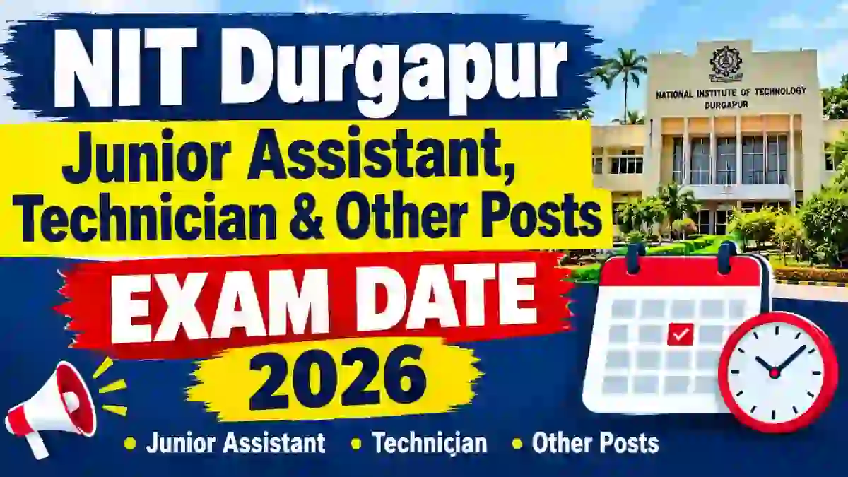 NIT Durgapur Exam Date 2026 - Check Junior Assistant, Technician & Other Post at nitdgp.ac.in