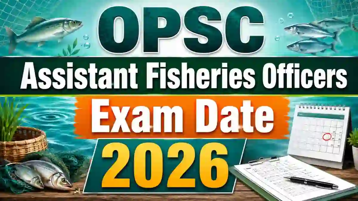 OPSC Assistant Fisheries Officers Exam Date 2026 - Check Exam Schedule PDF at opsc.gov.in