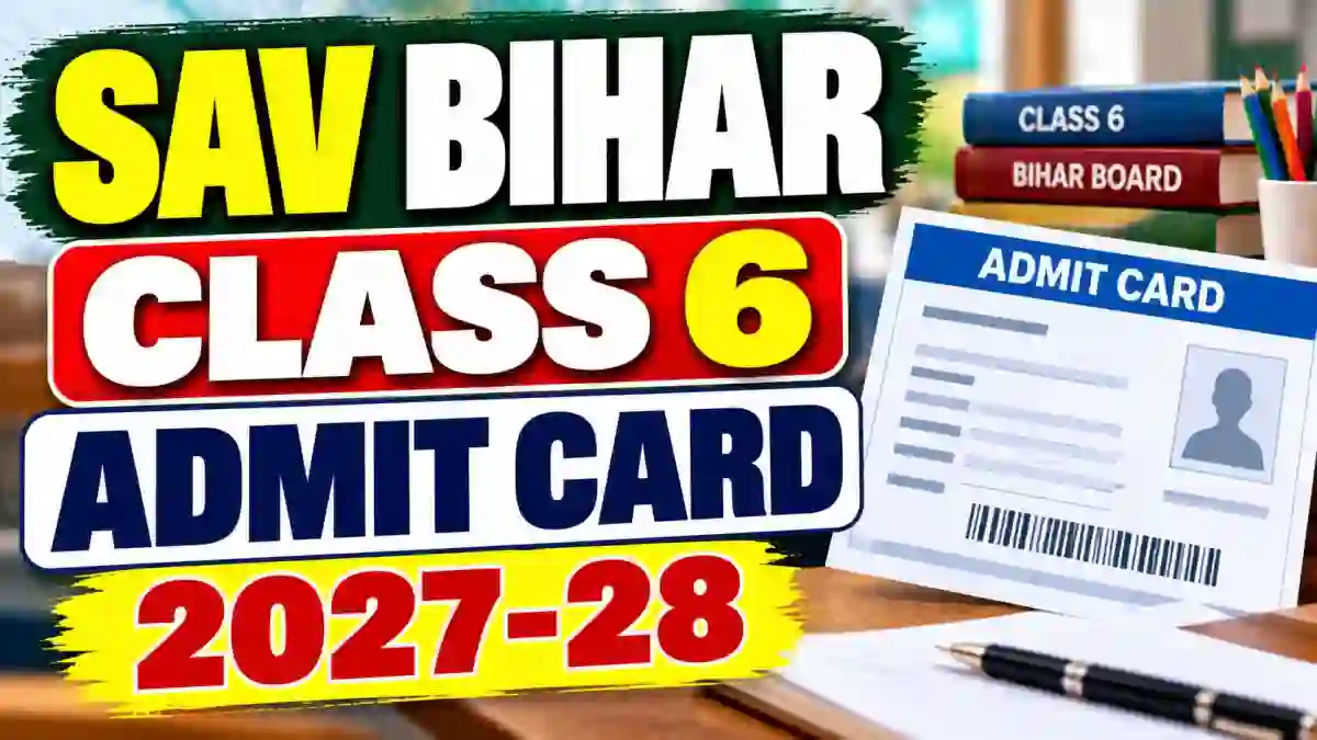 SAV Bihar Class 6 Admit Card 2027-28 - Download Link, Exam Pattern and Seat Details