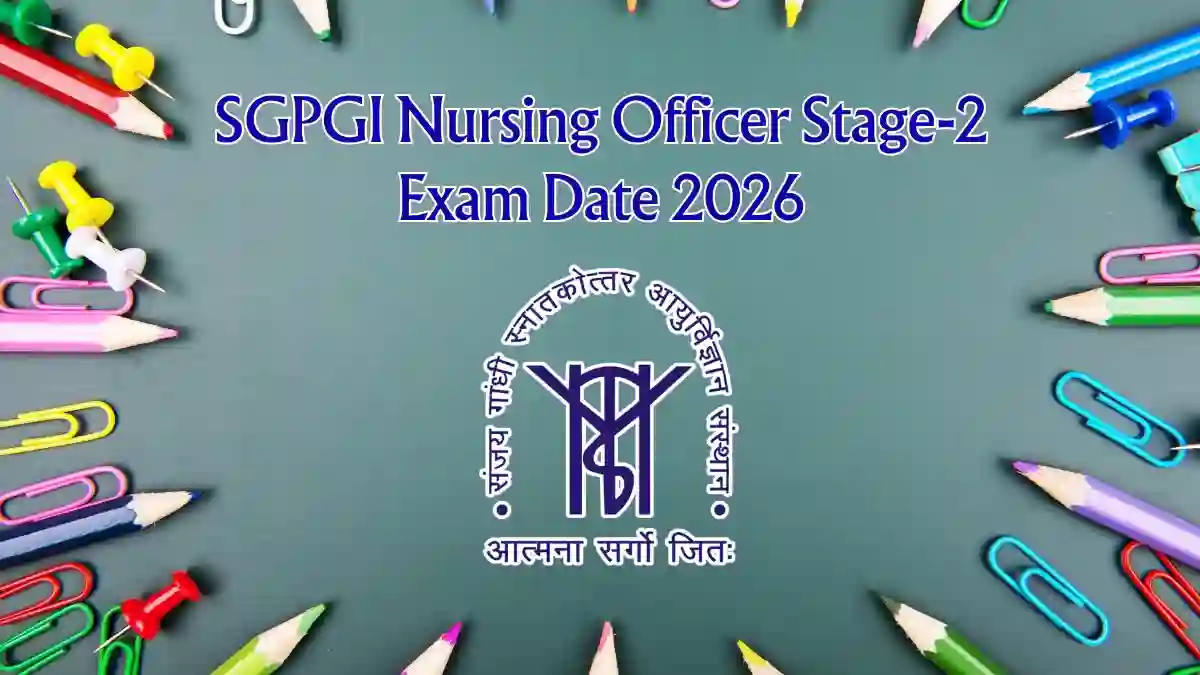 SGPGI Nursing Officer Stage-2 Exam Date 2026 - Check Exam Schedule PDF at sgpgims.org.in