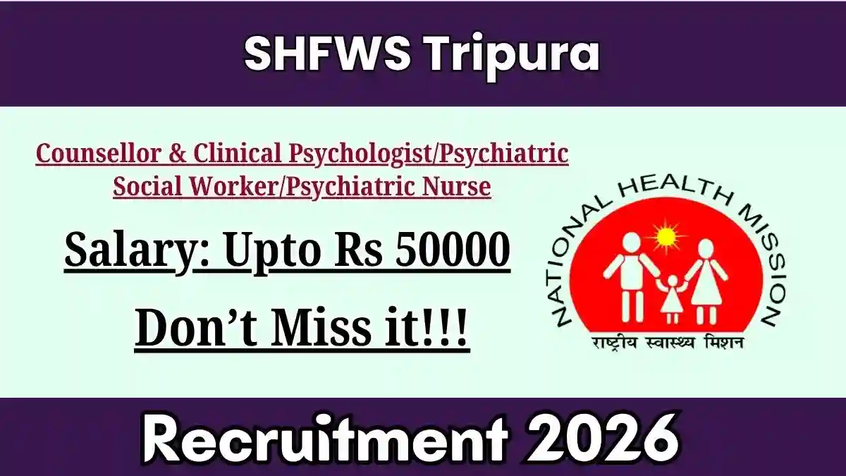 SHFWS Tripura Recruitment 2026 - Apply Offline for 13 Counsellor & Clinical Psychologist/Psychiatric Social Worker/Psychiatric Nurse Posts