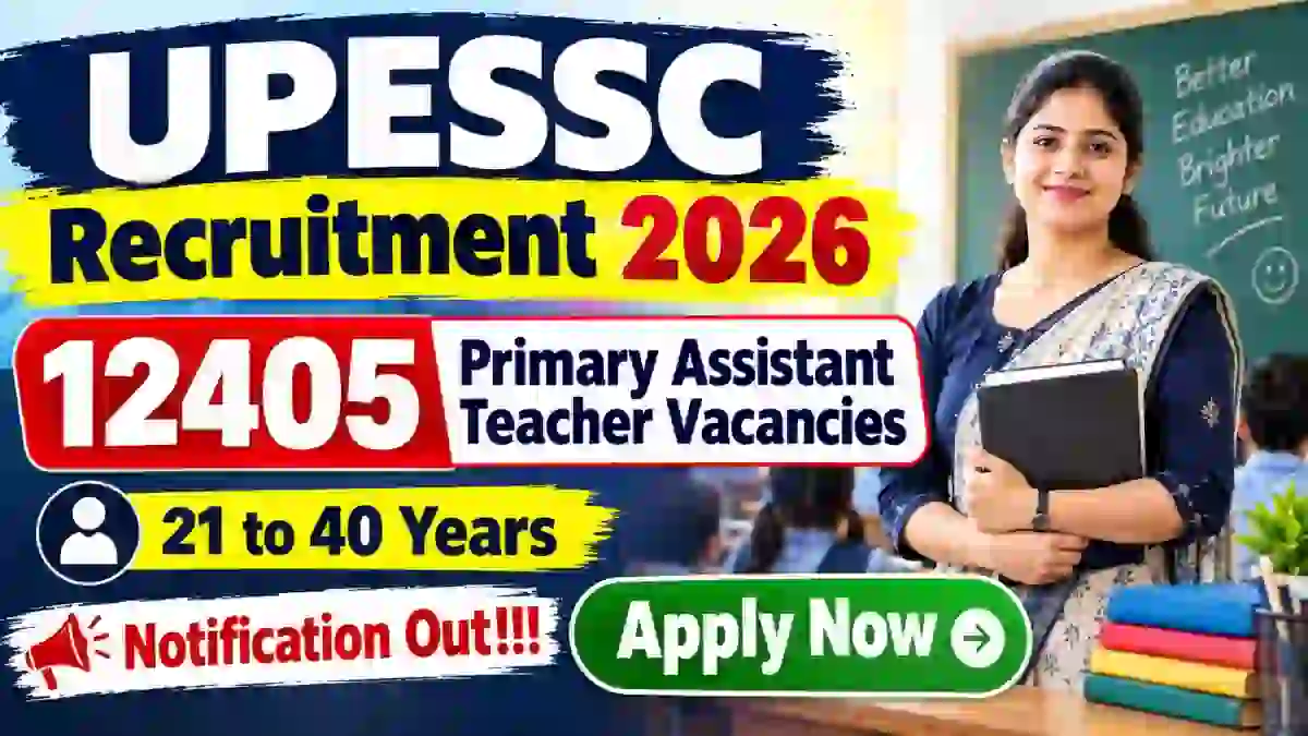 UPESSC Primary Assistant Teacher Recruitment 2026 Notification Out - Apply Online for 12405 Posts UPESSC Primary Assistant Teacher Recruitment 2026 Notification Out - Apply Online for 12405 Posts
