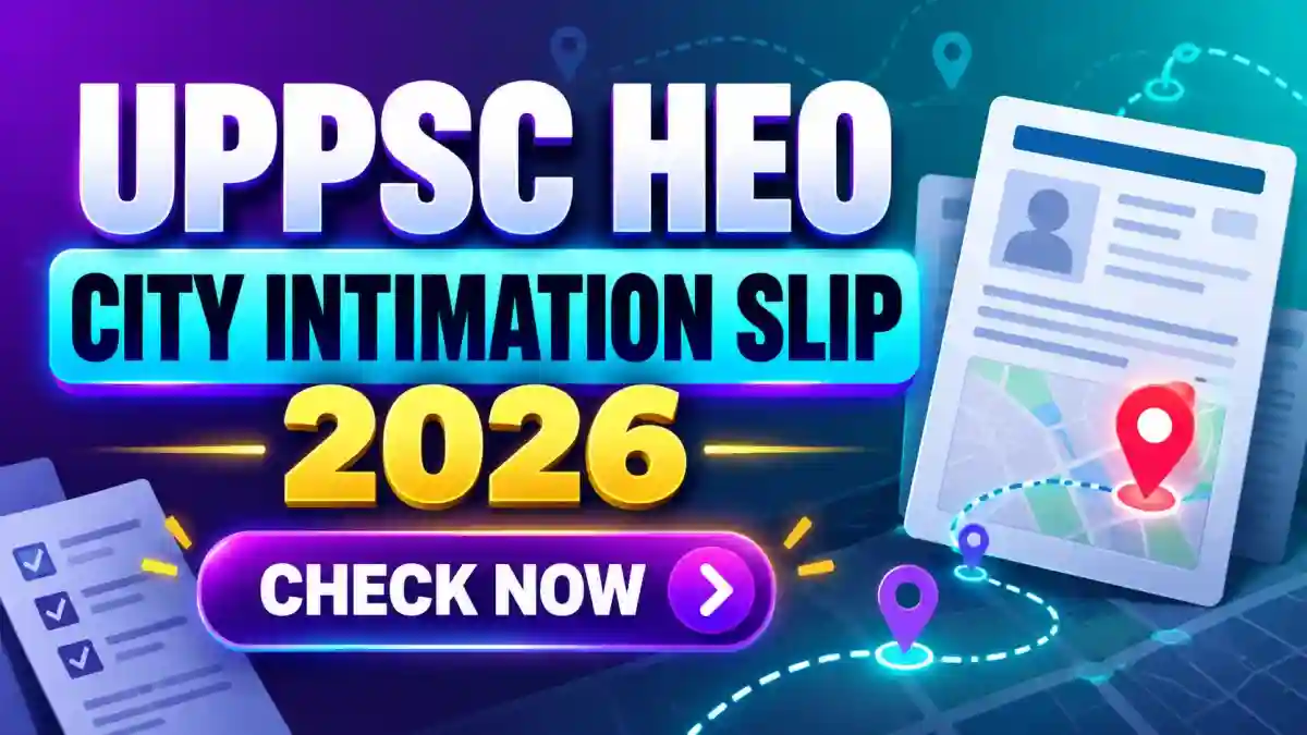 UPPSC HEO City Intimation Slip 2026 Out Today - Check Exam City at uppsc.up.nic.in