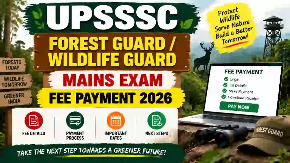 UPSSSC Forest Guard / Wildlife Guard Mains Exam Fee Payment 2026 - Check Payment Link, Fee, Important Dates